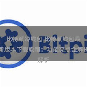 比特派冷钱包 比特派钱包最新版本下载教程：功能亮点全解析