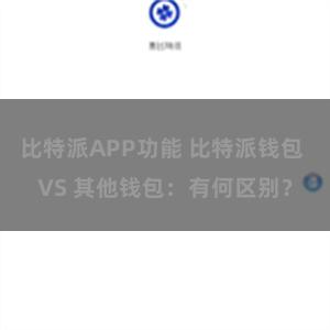 比特派APP功能 比特派钱包 VS 其他钱包：有何区别？