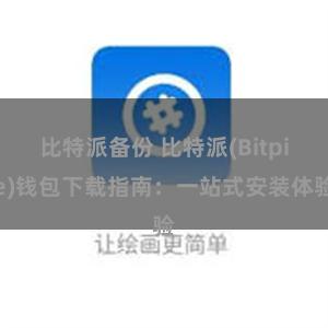 比特派备份 比特派(Bitpie)钱包下载指南：一站式安装体验