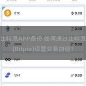 比特派APP备份 如何通过比特派(Bitpie)设置交易加速？