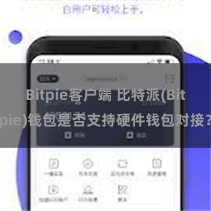 Bitpie客户端 比特派(Bitpie)钱包是否支持硬件钱包对接？