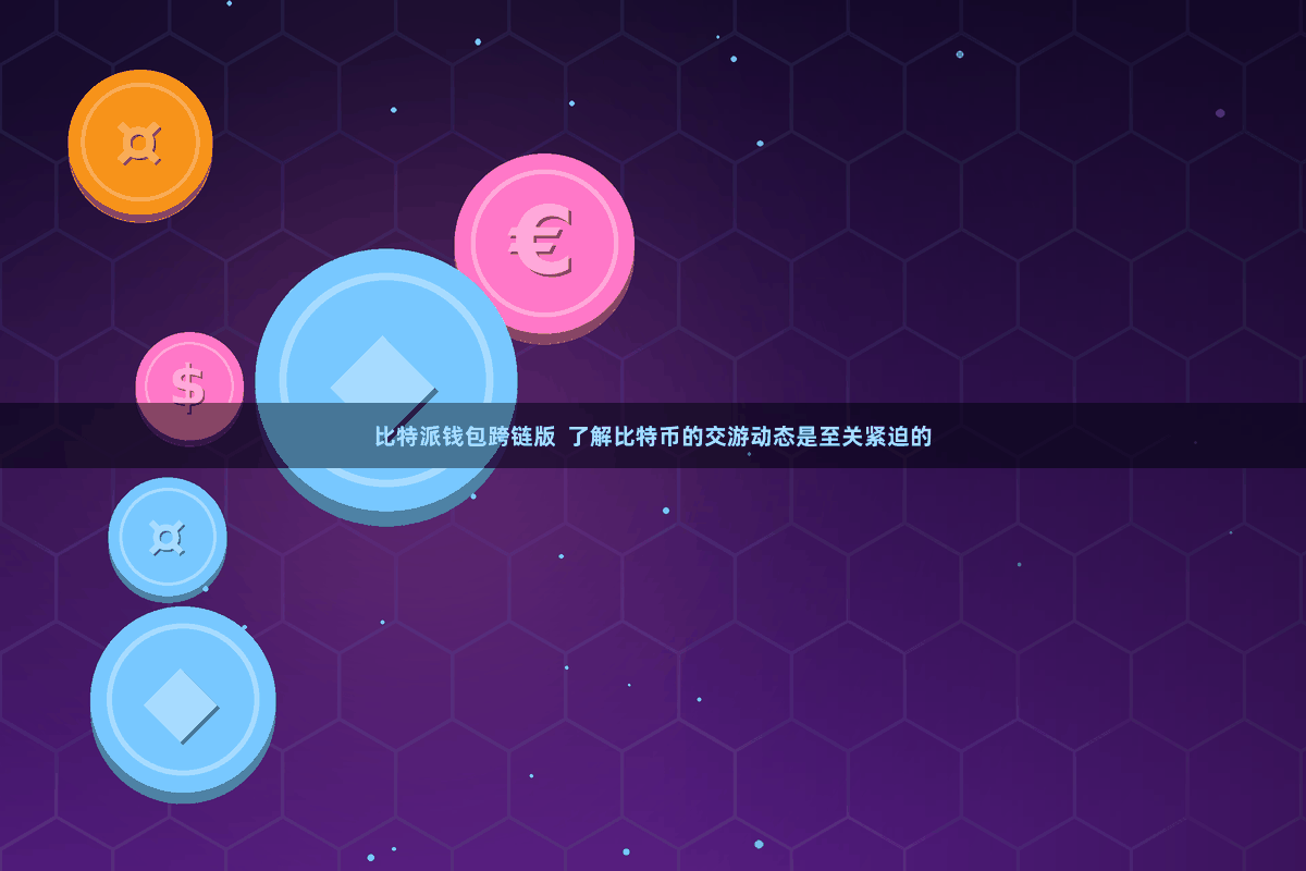 比特派钱包跨链版  了解比特币的交游动态是至关紧迫的