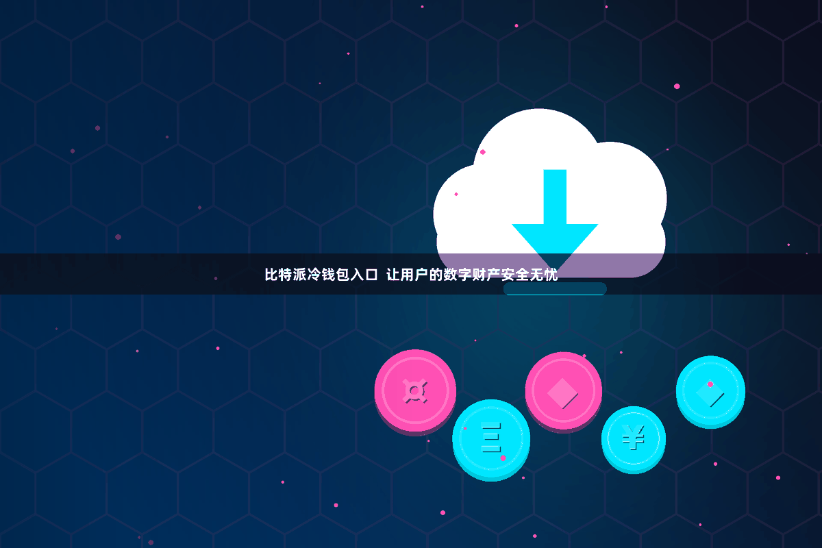 比特派冷钱包入口  让用户的数字财产安全无忧