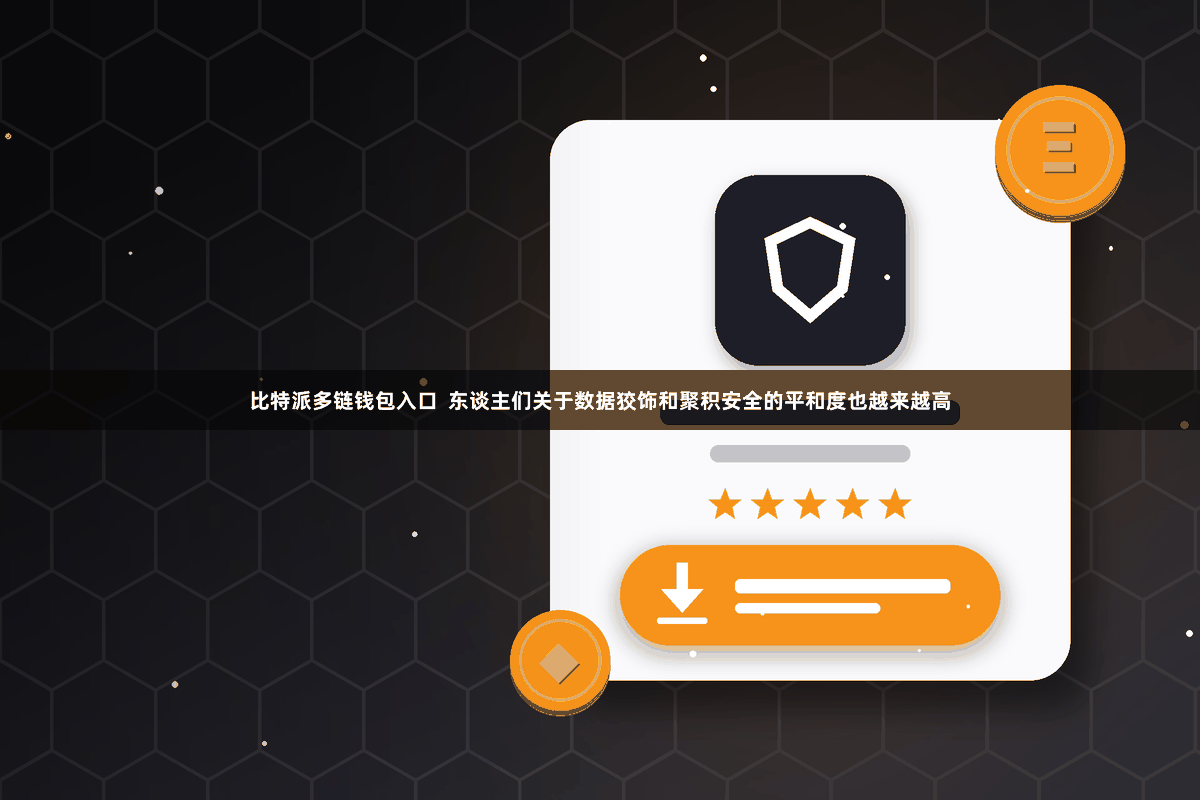 比特派多链钱包入口  东谈主们关于数据狡饰和聚积安全的平和度也越来越高